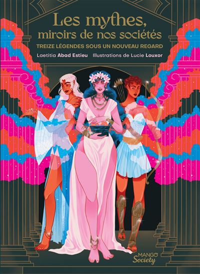 Les Mythes, miroirs de nos sociétés : un nouveau regard sur 13 légendes grecques - LAETITIA ABAD ESTIEU - LUCIE LOUXOR
