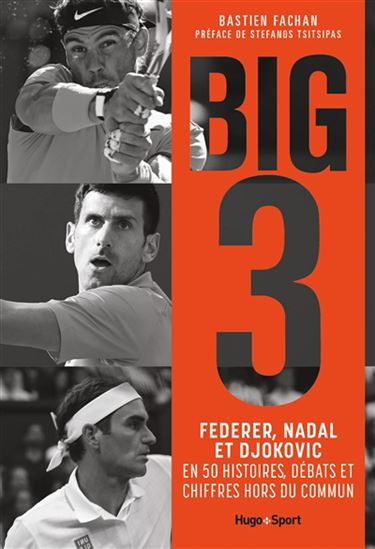Big 3 : Federer, Nadal et Djokovic en quarante histoires, débats et chiffres hors du commun - BASTIEN FACHAN