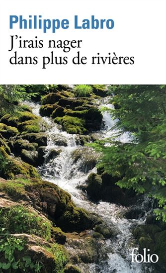 J&#39;irais nager dans plus de rivières - PHILIPPE LABRO