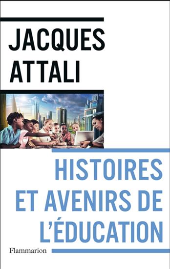Histoires et avenirs de l&#39;éducation - JACQUES ATTALI