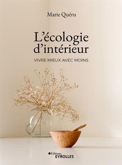 L&#39;Écologie d&#39;intérieur : vivre mieux avec moins - MARIE QUÉRU