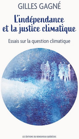 L&#39;Indépendance et la justice climatique : Essai sur la question climatique - GILLES GAGNÉ