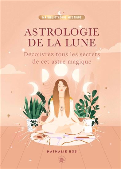 Astrologie de la Lune : découvrez tous les secrets de cet astre magique - NATHALIE ROS - FLORINE LE RICHON