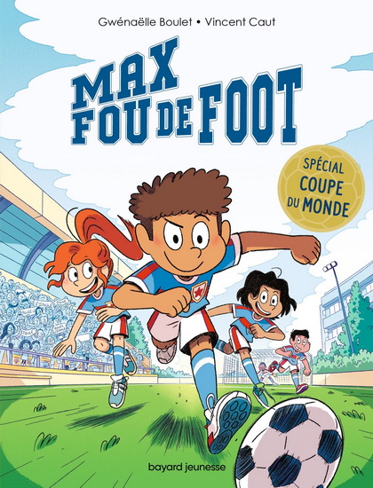 Max fou de foot : Spécial Coupe du monde - GWÉNAËLLE BOULET - VINCENT CAUT