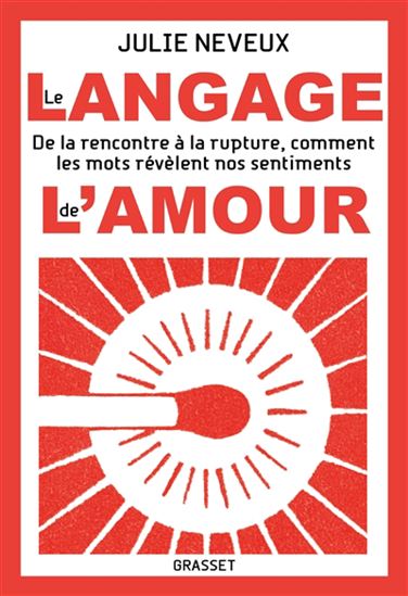 Le Langage de l&#39;amour : de la rencontre à la rupture, comment les mots révèlent nos sentiments - JULIE NEVEUX