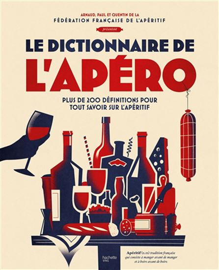 Le Dictionnaire de l&#39;apéro : plus de 200 définitions pour tout savoir sur l&#39;apéritif - COLLECTIF