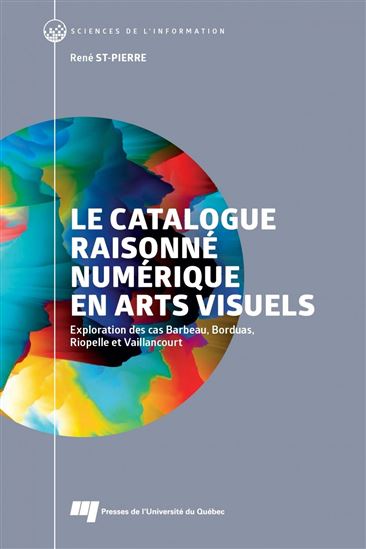 Le Catalogue raisonné numérique en arts visuels : Exploration des cas Barbeau, Borduas, Riopelle et Vaillancourt - RENÉ ST-PIERRE