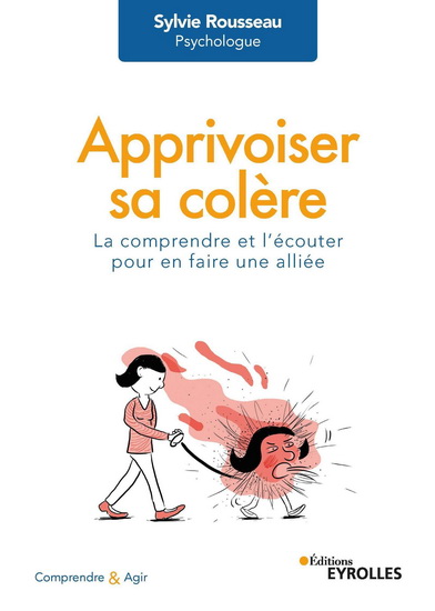 Apprivoiser sa colère : la comprendre et l'écouter pour en faire une alliée - SYLVIE ROUSSEAU