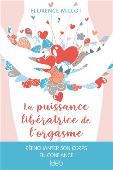 La Puissance libératrice de l'orgasme féminin : je jouis, donc j'existe : se réapproprier sa jouissance - FLORENCE MILLOT