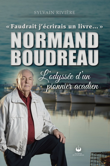 Normand Boudreau : l&#39;odyssée d&#39;un pionnier acadien - SYLVAIN RIVIÈRE