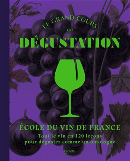 Le Grand cours de dégustation : tout le vin en 120 leçons pour déguster comme un oenologue - COLLECTIF