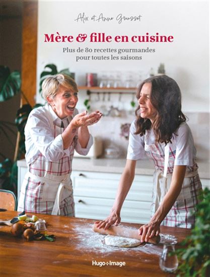 Mère & fille en cuisine : plus de 80 recettes gourmandes pour toutes les saisons - ALIX GROUSSET - ANNE
