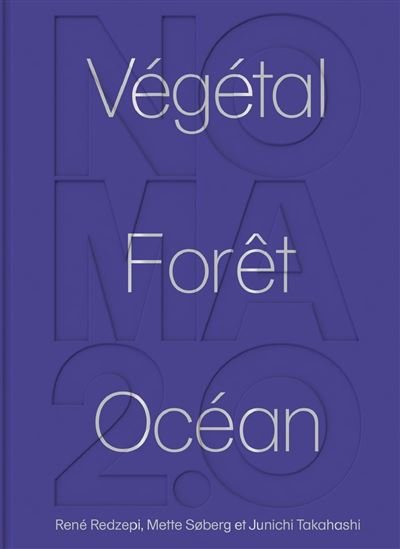 Noma 2.0 : végétal, forêt, océan - RENÉ REDZEPI & AL