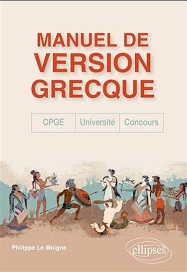 Manuel de version grecque. CPGE, concours, université - PHILIPPE LE MOIGNE