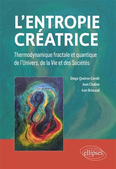 L'Entropie créatrice : thermodynamique fractale et quantique de l'Univers, de la vie et des sociétés - IVAN BRISSAUD - JEAN CHALINE - QUEIROS-CON