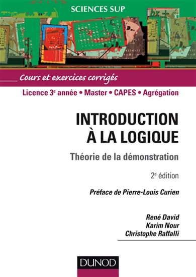 Introduction à la logique : théorie de la démonstration, cours, 170 exercices corrigés : licence 3e année, master, Capes, agrégation 3e éd. - RENÉ DAVID & AL