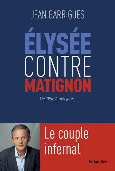 Elysée contre Matignon : de 1958 à nos jours : le couple infernal - JEAN GARRIGUES