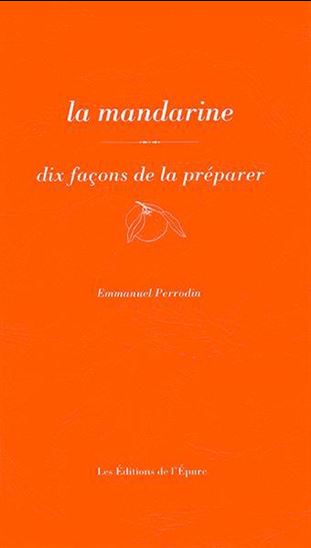 La Mandarine : dix façons de la préparer - EMMANUEL PERRODIN
