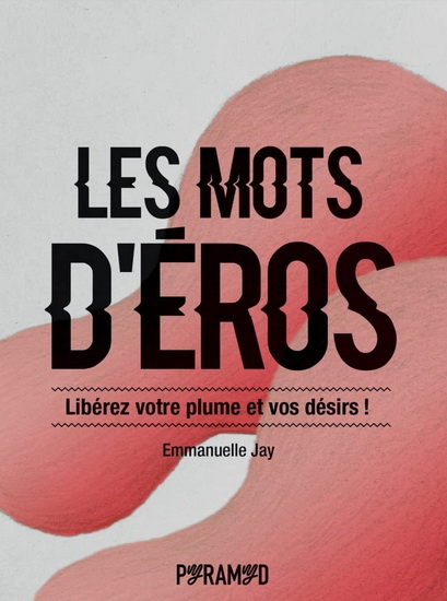 Les Mots d&#39;Eros : libérez votre plume et vos désirs ! - EMMANUELLE JAY