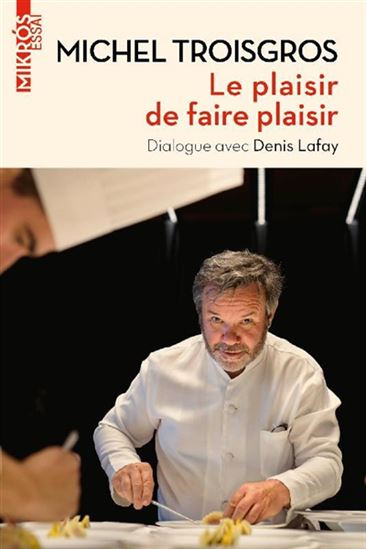 Le Plaisir de faire plaisir : dialogue avec Denis Lafay - MICHEL TROISGROS - DENIS LAFAY