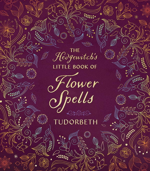 The Hedgewitch&#39;s Little Book of Flower Spells - TUDORBETH