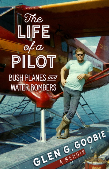 The Life of a Pilot - GLEN GOODRIDGE GOOBIE