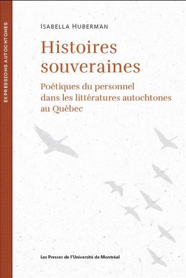 Histoires souveraines : poétiques du personnel dans les littératures autochtones au Québec - ISABELLA HUBERMAN