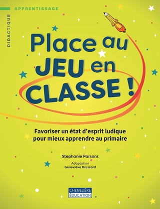 Place au jeu en classe ! Favoriser un état d’esprit ludique pour mieux apprendre au primaire - STEPHANIE PARSONS - GENEVIÈVE BRASSARD