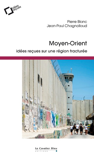 Moyen-Orient : idées reçues sur une région fracturée - PIERRE BLANC - JEAN-PAUL CHAGNOLLAUD