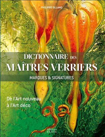 Dictionnaire des maîtres verriers : marques & signatures : de l'Art nouveau à l'Art déco - PHILIPPE OLLAND