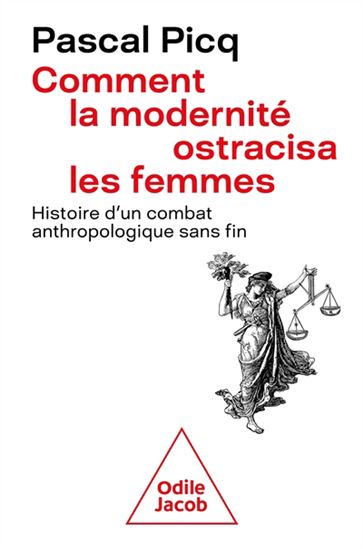 Comment la modernité ostracisa les femmes : histoire d'un combat anthropologique sans fin - PASCAL PICQ