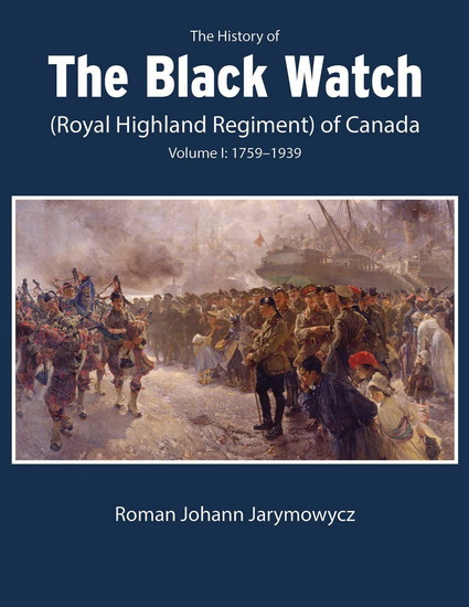 The History of the Black Watch (Royal Highland Regiment) of Canada - ROMAN JOHANN JARYMOWYCZ