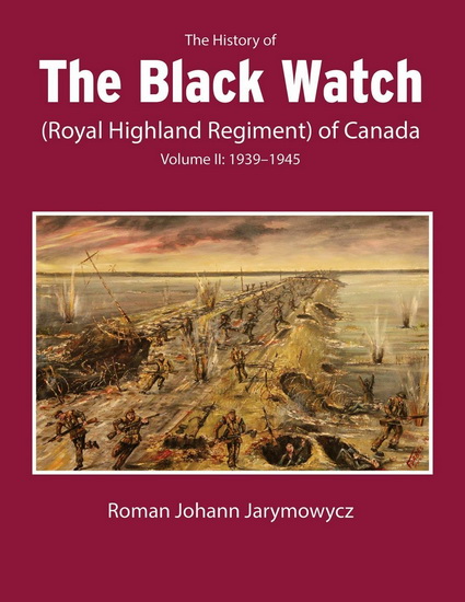 The The History of the Black Watch (Royal Highland Regiment) of Canada - ROMAN JOHANN JARYMOWYCZ
