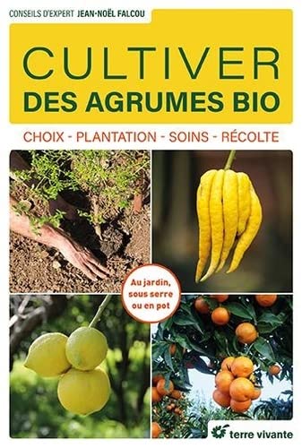 Cultiver des agrumes bio : choix, plantation, soins, récolte : au jardin, sous serre ou en pot - JEAN-NOËL FALCOU