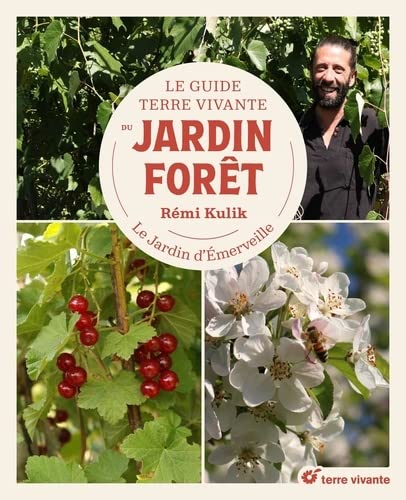 Le Guide Terre vivante du Jardin forêt : comprendre, concevoir, planter, entretenir, récolter - RÉMI KULIK