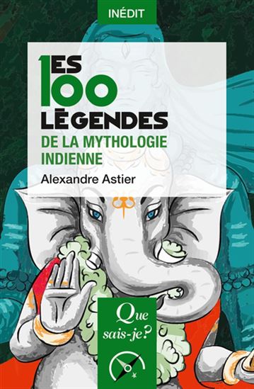 Les 100 légendes de la mythologie indienne - ALEXANDRE ASTIER