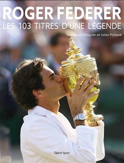 Roger Federer : les 103 titres d&#39;une légende - EMMANUEL BRINGUIER - JULIEN PICHENÉ