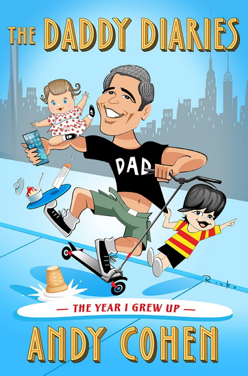 The Daddy Diaries : The Year I Grew Up - ANDY COHEN