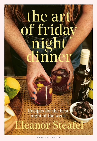 The Art of Friday Night Dinner - ELEANOR STEAFEL