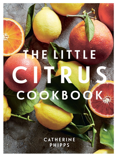The Little Citrus Cookbook - CATHERINE PHIPPS