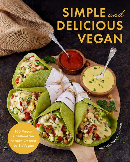 Simple and Delicious Vegan: 100 Vegan and Gluten-Free Recipes Created by ElaVegan - MICHAELA VAIS