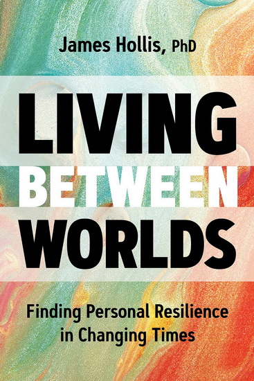 Living Between Worlds - JAMES HOLLIS
