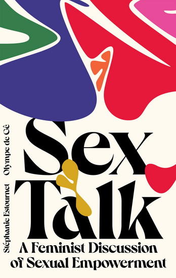 Sex Talk : A Feminist Discussion of Sexual Empowerment - OLYMPE DE G - STEPHANIE ESTOURNET