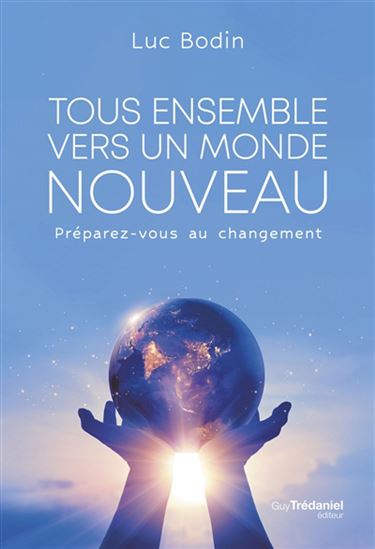 Tous ensemble vers un monde nouveau : préparez-vous au changement - LUC BODIN