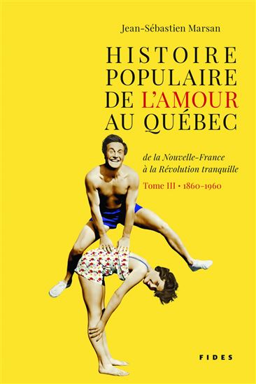 Histoire populaire de l&#39;amour au Québec : de la Nouvelle-France à la Révolution tranquille T. 03 1860-1960 - JEAN-SÉBASTIEN MARSAN