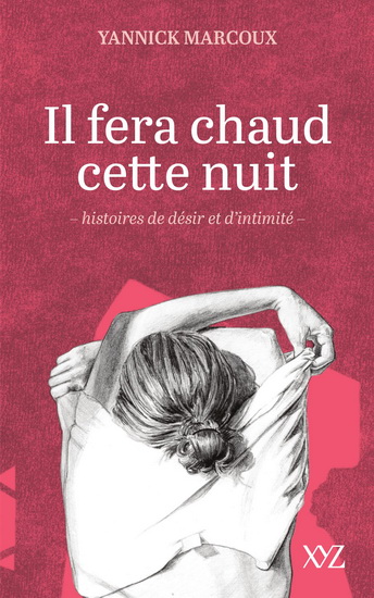 Il fera chaud cette nuit : histoires de désir et d'intimité - YANNICK MARCOUX