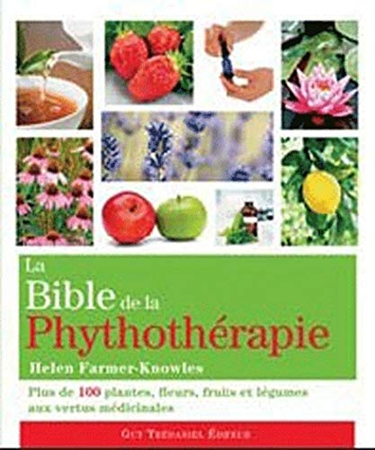 La Bible de la phytothérapie : plus de 100 plantes, fleurs, fruits et légumes aux vertus médicinales - HELEN FARMER