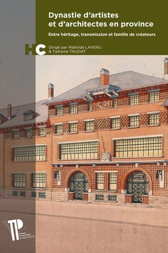 Dynastie d'artistes et d'architectes en province : entre héritage, transmission et famille de créateurs - MATHILDE LAVENU - TIPHAINE TAUZIAT