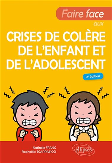 Faire face aux crises de colère de l&#39;enfant et de l&#39;adolescent 2e éd. - NATHALIE FRANC - RAPHAËLLE SCAPPATICCI