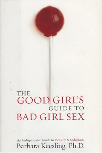 The Good girl's guide to bad girl sex - BARBARA KEESLING